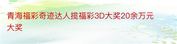 青海福彩奇迹达人揽福彩3D大奖20余万元大奖