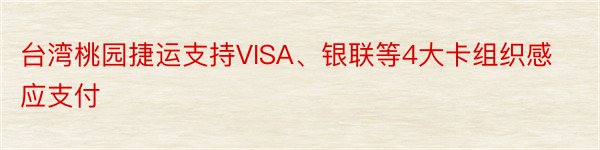 台湾桃园捷运支持VISA、银联等4大卡组织感应支付